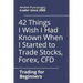 42 Things I Wish I Had Known When I Started to Trade Stocks, Forex, CFD