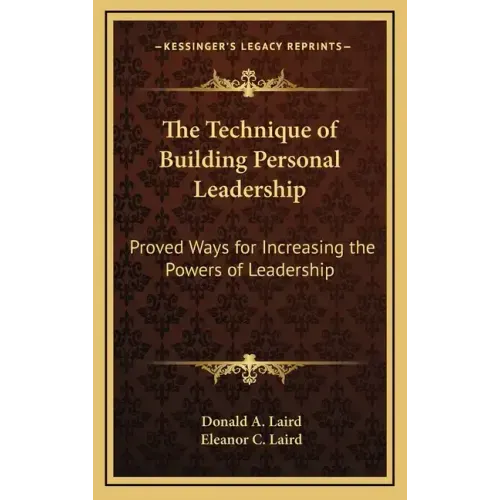 The Technique of Building Personal Leadership: Proved Ways for Increasing the Powers of Leadership