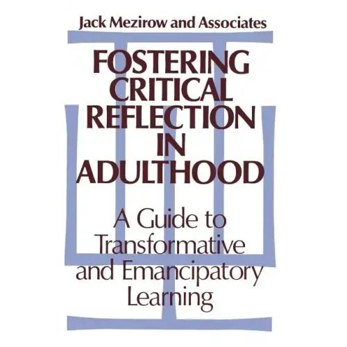 Fostering Critical Reflection in Adulthood: A Guide to Transformative and Emancipatory Learning