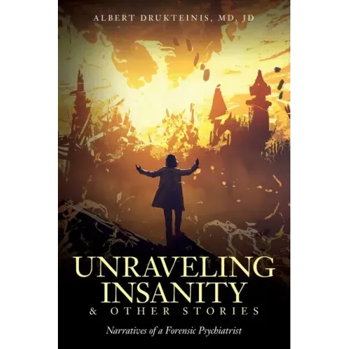 Unraveling Insanity and Other Stories: Narratives of a Forensic Psychiatrist