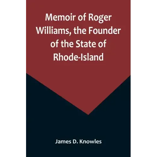 Memoir of Roger Williams, the Founder of the State of Rhode-Island