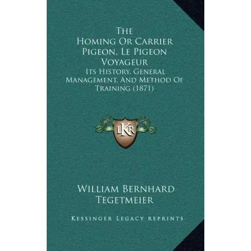 The Homing Or Carrier Pigeon, Le Pigeon Voyageur: Its History, General Management, And Method Of Training (1871)