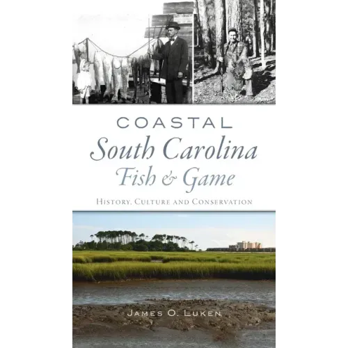 Coastal South Carolina Fish and Game: History, Culture and Conservation