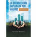 La Organización Impulsada Por Valores: Liberando el potencial humano para maximizar rendimiento y beneficios.