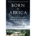 Born in Africa: The Quest for the Origins of Human Life