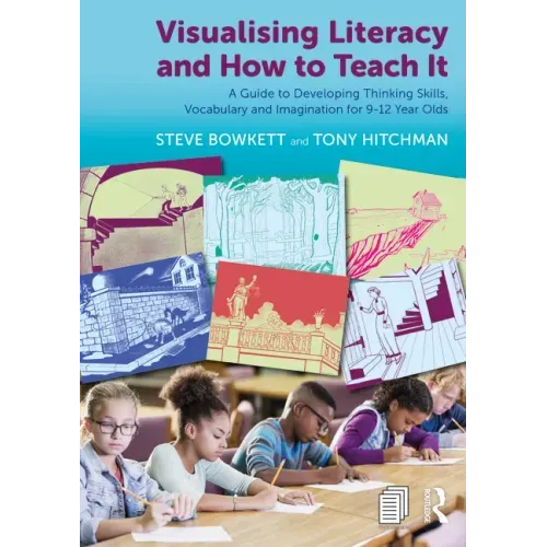 Visualising Literacy and How to Teach It: A Guide to Developing Thinking Skills, Vocabulary and Imagination for 9-12 Year Olds