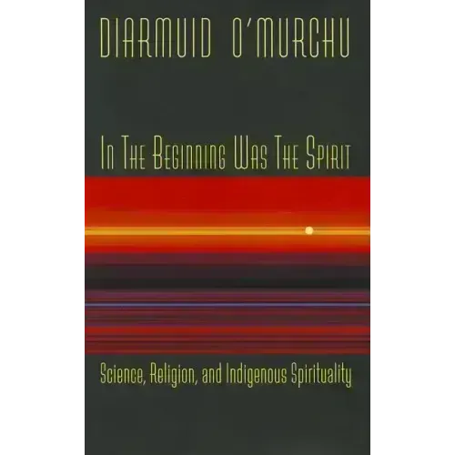 In the Beginning Was the Spirit: Science, Religion, and Indigenous Spirituality