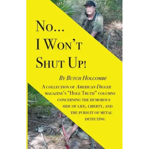 No...I Won't Shut Up!: A collection of American Digger magazine's "Hole Truth" columns concerning the humorous side of life, liberty, and the
