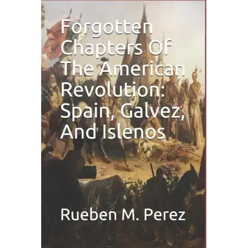 Forgotten Chapters of the American Revolution: Spain, Galvez, and Islenos