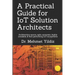 A Practical Guide for IoT Solution Architects: Architecting secure, agile, economical, highly available, well performing IoT ecosystems