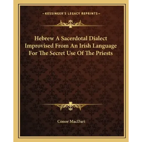 Hebrew a Sacerdotal Dialect Improvised from an Irish Language for the Secret Use of the Priests