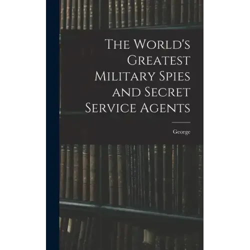 The World's Greatest Military Spies and Secret Service Agents