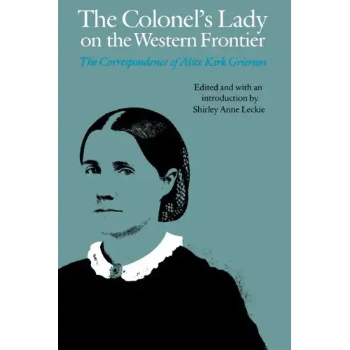 The Colonel's Lady on the Western Frontier: The Correspondence of Alice Kirk Grierson