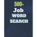 500+ Job Word Search: A Word Search Job Word Find Puzzles Books Great for improving Persistence and Problem Solving Skills and Critical Thin