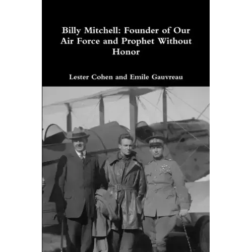Billy Mitchell: Founder of Our Air Force and Prophet Without Honor