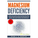 Magnesium Deficiency: Weight Loss, Heart Disease and Depression, 13 Ways that Curing Your Magnesium Deficiency Can Rejuvenate Your Body (Vit