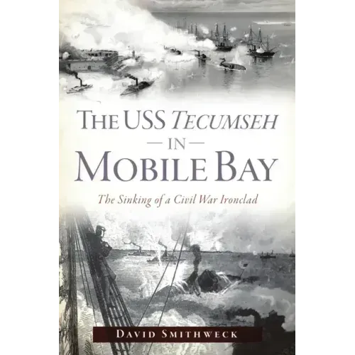 The USS Tecumseh in Mobile Bay: The Sinking of a Civil War Ironclad