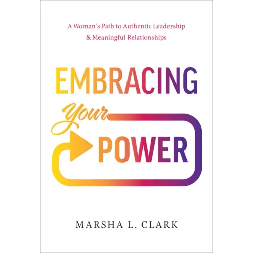 Embracing Your Power: A Woman's Path to Authentic Leadership and Meaningful Relationships