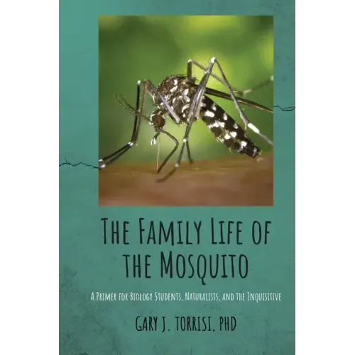 The Family Life of the Mosquito: A Primer for Biology Students, Naturalists, and the Inquisitive