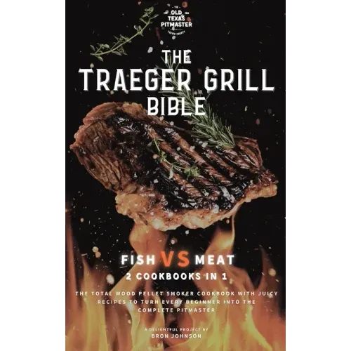 The Traeger Grill Bible: Fish VS Meat 2 Cookbooks in 1