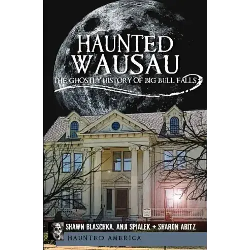 Haunted Wausau: The Ghostly History of Big Bull Falls