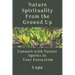 Nature Spirituality From the Ground Up: Connect With Nature Spirits In Your Ecosystem