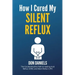 How I Cured My Silent Reflux: The Counterintuitive Path to Healing Acid Reflux, GERD, and Silent Reflux (LPR)