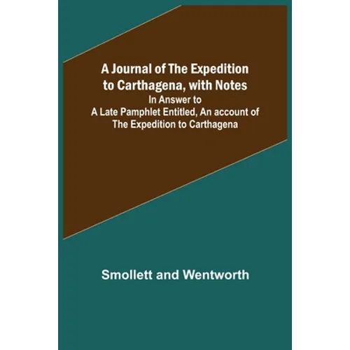 A Journal of the Expedition to Carthagena, with Notes; In Answer to a Late Pamphlet Entitled, An account of the Expedition to Carthagena