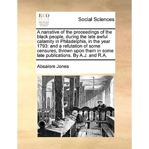 A Narrative of the Proceedings of the Black People, During the Late Awful Calamity in Philadelphia, in the Year 1793: And a Refutation of Some Censure