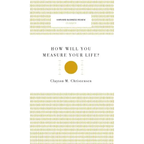 How Will You Measure Your Life? (Harvard Business Review Classics)
