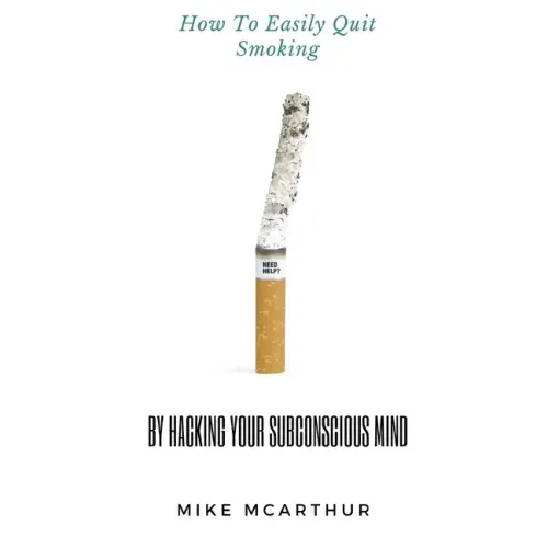 How to Easily Quit Smoking by Hacking your Subconscious Mind: Incudes Quit Vaping