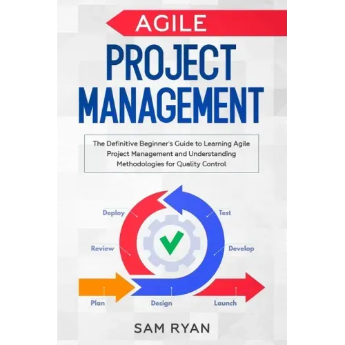 Agile Project Management: The Definitive Beginner's Guide to Learning Agile Project Management and Understanding Methodologies for Quality Contr