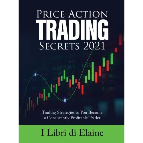 Price Action Trading Secrets 2021: Trading Strategies to You Become a Consistently Profitable Trader