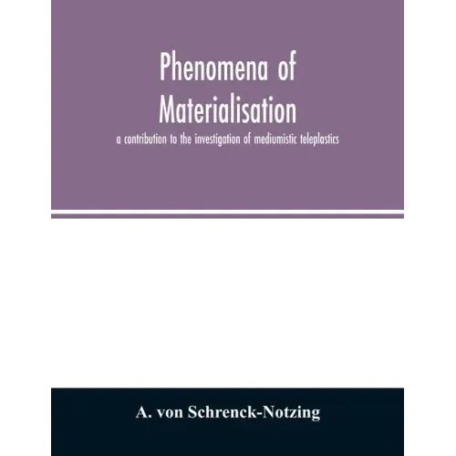 Phenomena of materialisation: a contribution to the investigation of mediumistic teleplastics