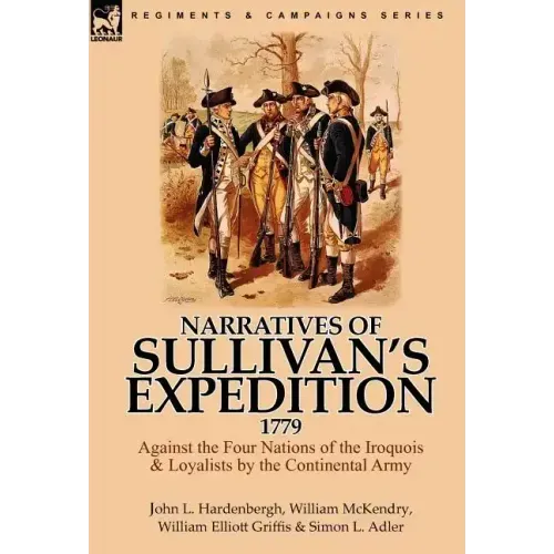 Narratives of Sullivan's Expedition, 1779: Against the Four Nations of the Iroquois & Loyalists by the Continental Army