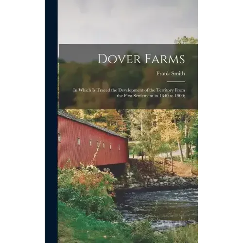 Dover Farms; in Which is Traced the Development of the Territory From the First Settlement in 1640 to 1900;