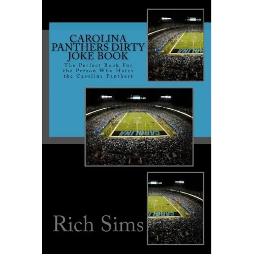 Carolina Panthers Dirty Joke Book: The Perfect Book For the Person Who Hates the Carolina Panthers