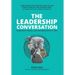 THE LEADERSHIP CONVERSATION - Make bold change, one conversation at a time