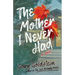 The Mother I Never Had