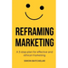 Reframing Marketing: A 3-step plan for effective and ethical marketing