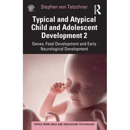 Typical and Atypical Child and Adolescent Development 2 Genes, Fetal Development and Early Neurological Development