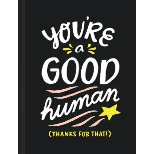 You're a Good Human: (thanks for That!)