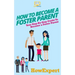 How To Become a Foster Parent: Your Step-By-Step Guide To Become a Foster Parent