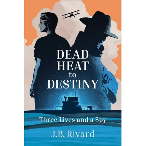 Dead Heat to Destiny: Three Lives and a Spy
