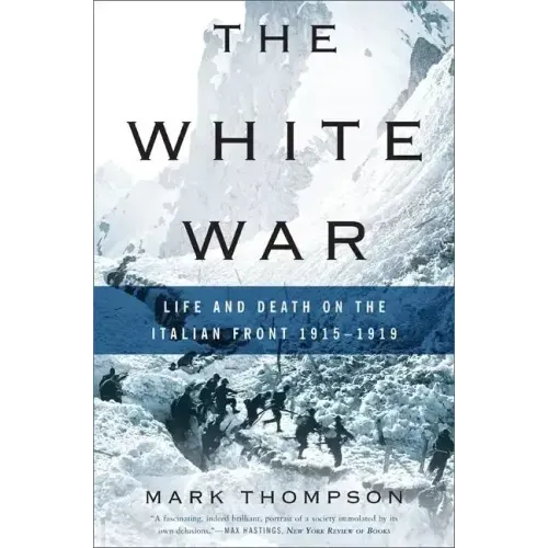 The White War: Life and Death on the Italian Front, 1915-1919