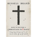 How to Become a Christian in Seven Days*: *May Take 50 Years of Sin and Serious F*ck Ups to Get Started