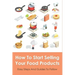 How To Start Selling Your Food Products: Easy Steps And Guides To Follow: Marketing Food Products Ideas