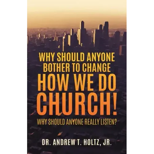 Why Should Anyone Bother to Change How We Do Church!
