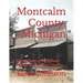 Forgotten Towns: Montcalm County, Michigan: Ghost Towns, Proposed Villages, and Lost Locales