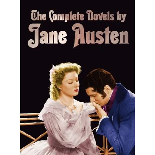 The Complete Novels of Jane Austen (Unabridged): Sense and Sensibility, Pride and Prejudice, Mansfield Park, Emma, Northanger Abbey, Persuasion, Love
